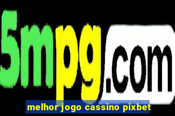 melhor jogo cassino pixbet