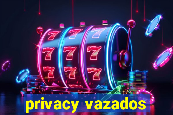 privacy vazados