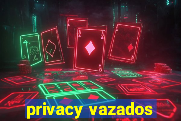 privacy vazados