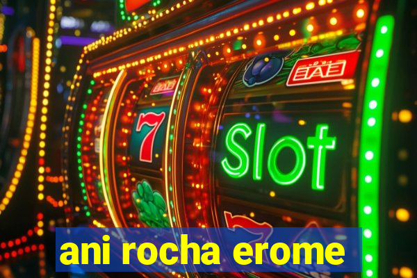 ani rocha erome