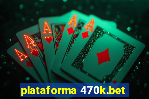 plataforma 470k.bet