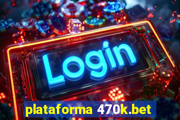 plataforma 470k.bet