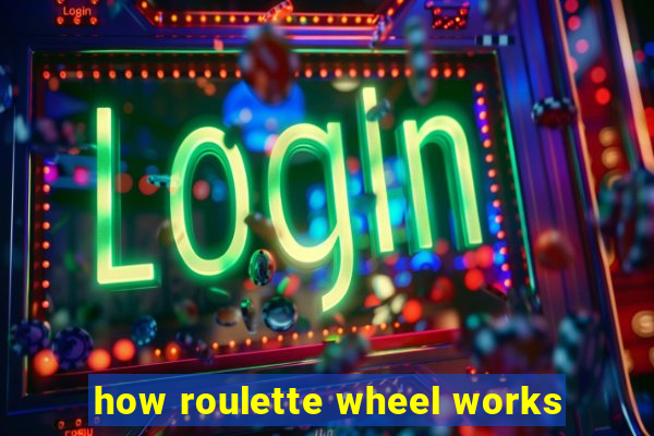 how roulette wheel works