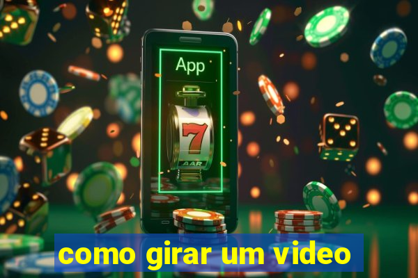 como girar um video