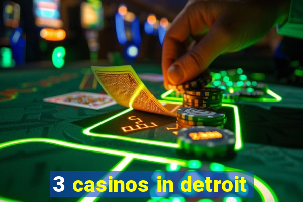 3 casinos in detroit