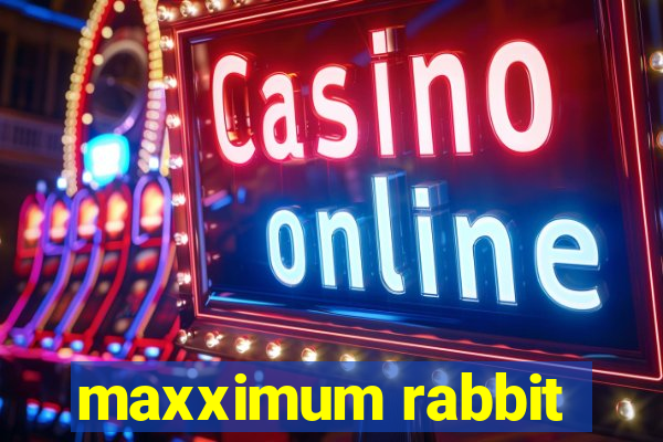 maxximum rabbit