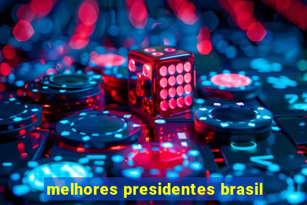 melhores presidentes brasil