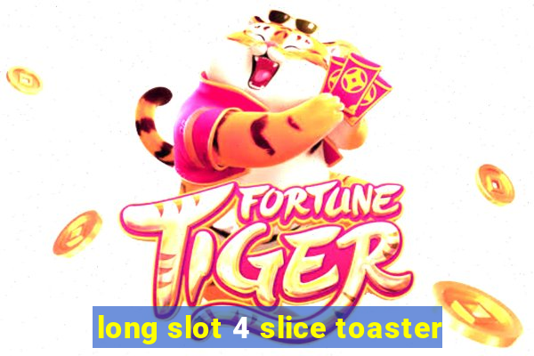 long slot 4 slice toaster