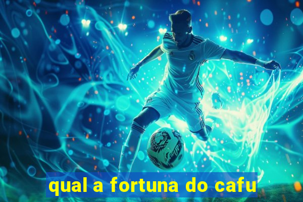 qual a fortuna do cafu