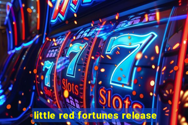 little red fortunes release