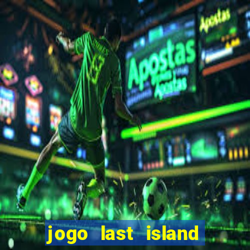 jogo last island of survival