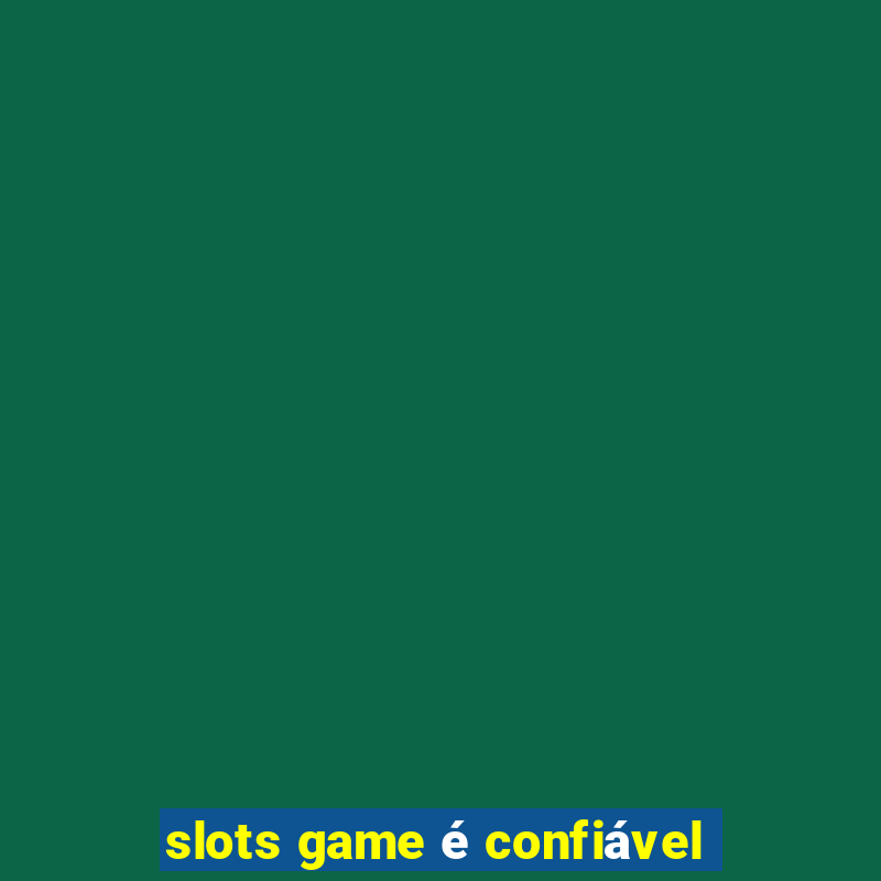 slots game é confiável