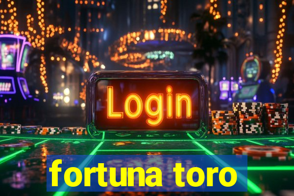 fortuna toro