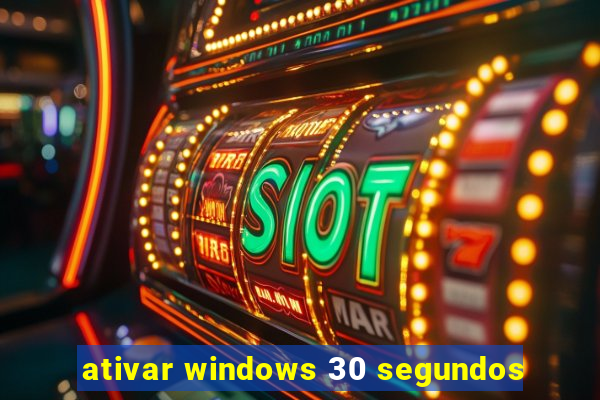 ativar windows 30 segundos