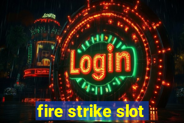 fire strike slot