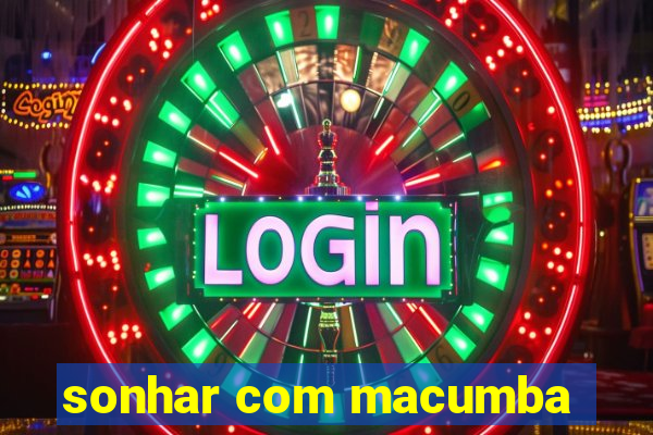 sonhar com macumba