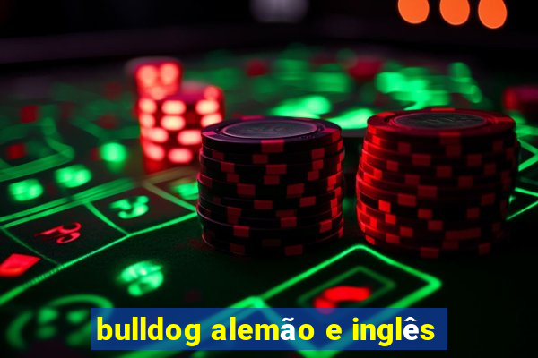 bulldog alemão e inglês