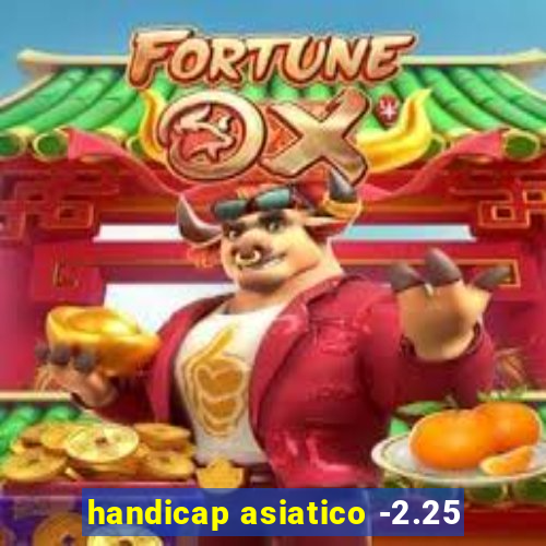 handicap asiatico -2.25