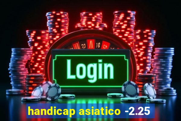 handicap asiatico -2.25