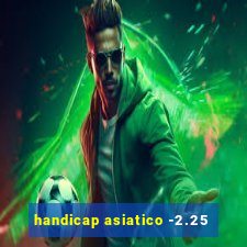 handicap asiatico -2.25