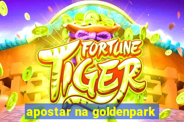 apostar na goldenpark