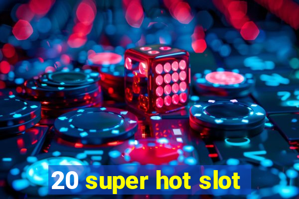 20 super hot slot