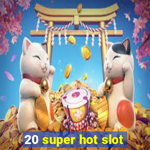 20 super hot slot