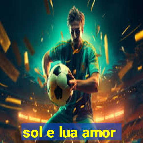 sol e lua amor