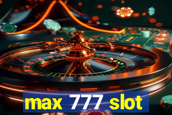 max 777 slot