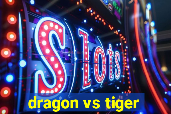 dragon vs tiger