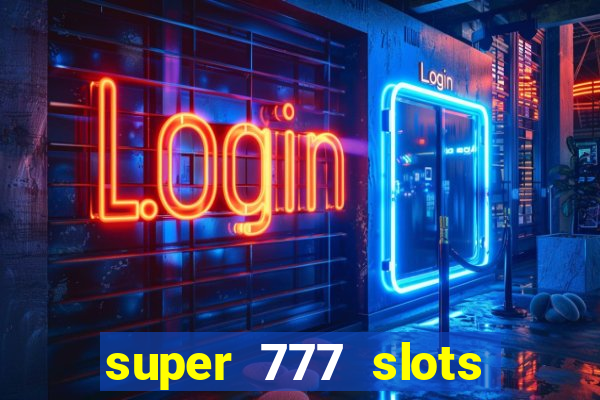 super 777 slots paga mesmo