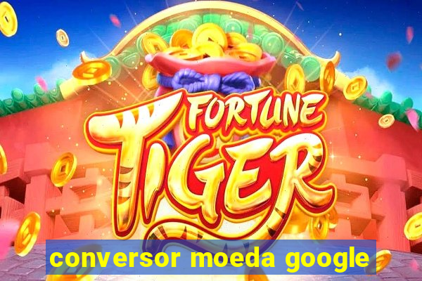 conversor moeda google