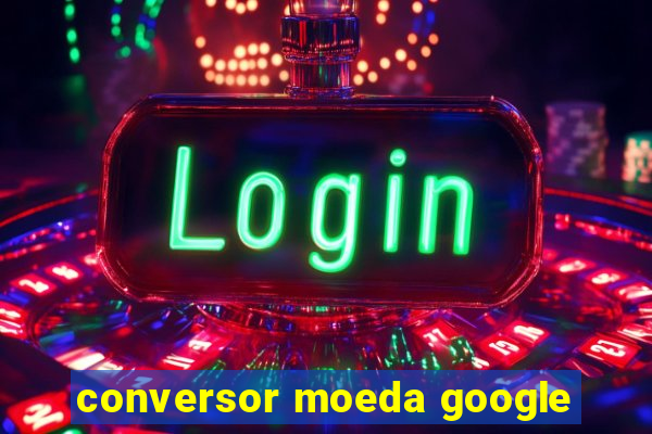 conversor moeda google