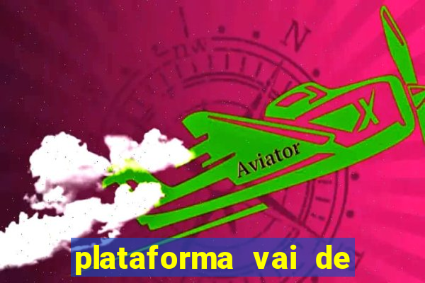 plataforma vai de bet paga