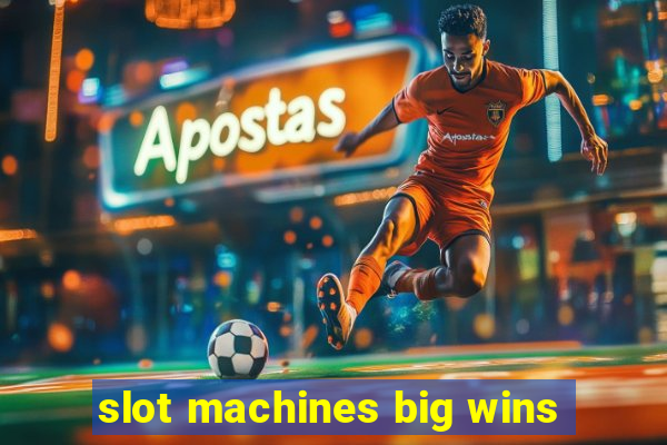 slot machines big wins