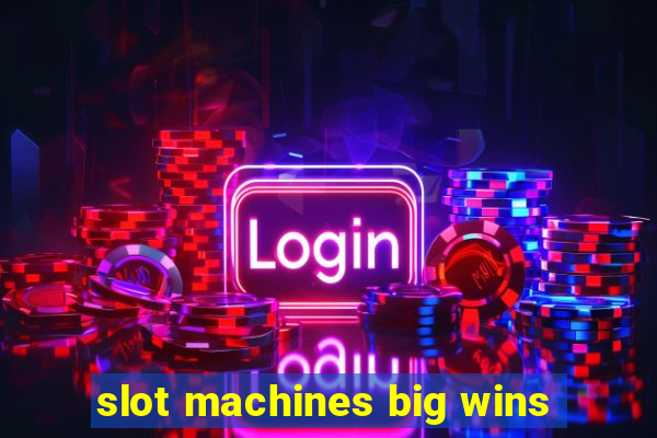 slot machines big wins