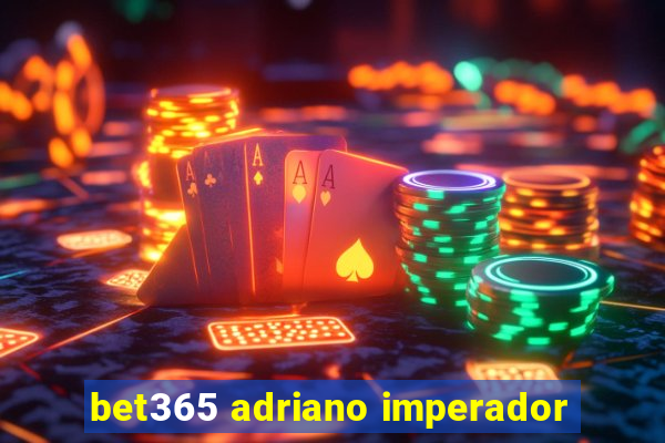 bet365 adriano imperador