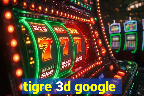 tigre 3d google