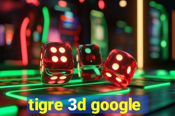 tigre 3d google