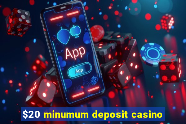 $20 minumum deposit casino