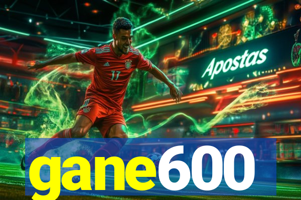 gane600