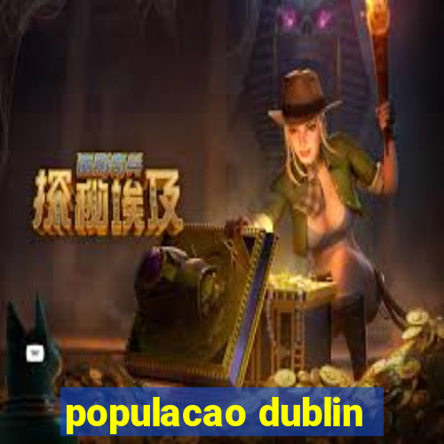 populacao dublin