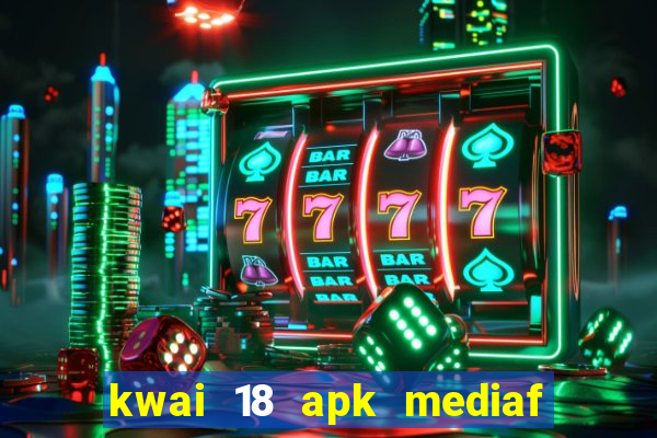 kwai 18 apk mediaf  re