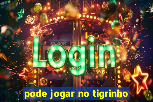 pode jogar no tigrinho