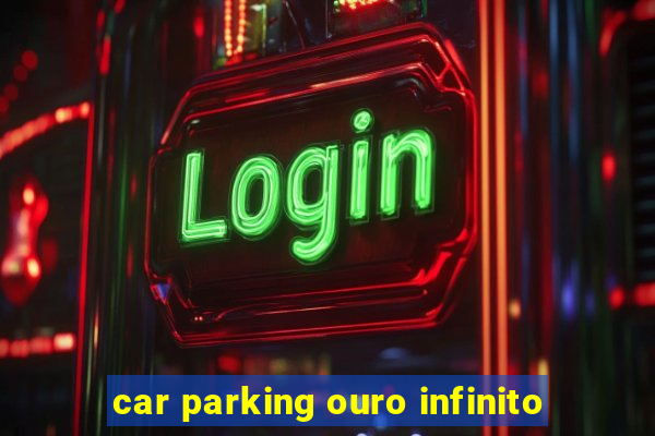 car parking ouro infinito