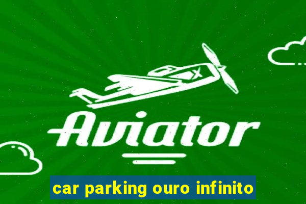 car parking ouro infinito