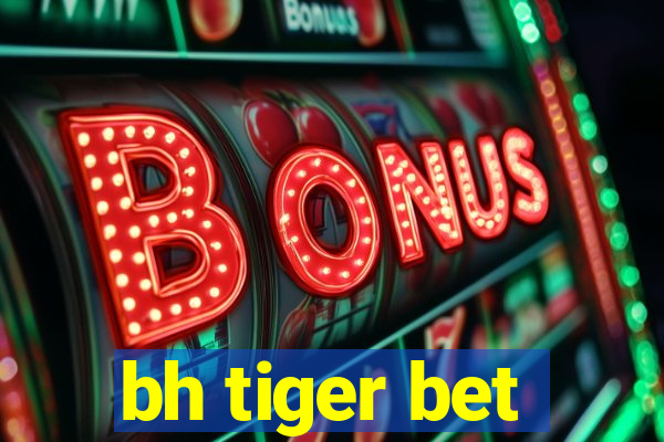 bh tiger bet