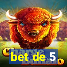 bet de 5