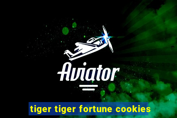 tiger tiger fortune cookies