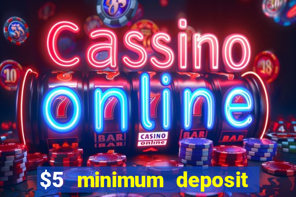 $5 minimum deposit casino 2018